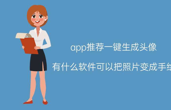 app推荐一键生成头像 有什么软件可以把照片变成手绘？